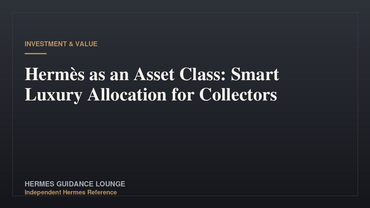 Hermès as an Asset Class: Smart Luxury Allocation for Collectors