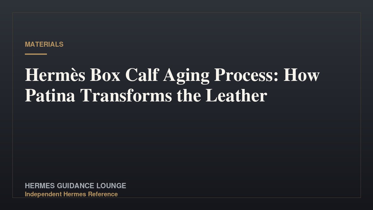 Hermès Box Calf Aging Process: How Patina Transforms the Leather
