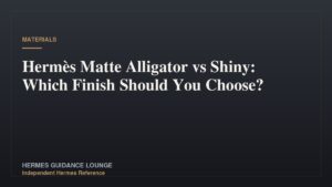 Hermès Matte Alligator vs Shiny: Which Finish Should You Choose?
