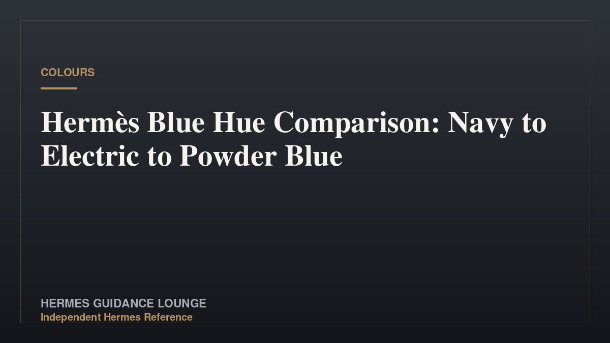 Hermès Blue Hue Comparison: Navy to Electric to Powder Blue