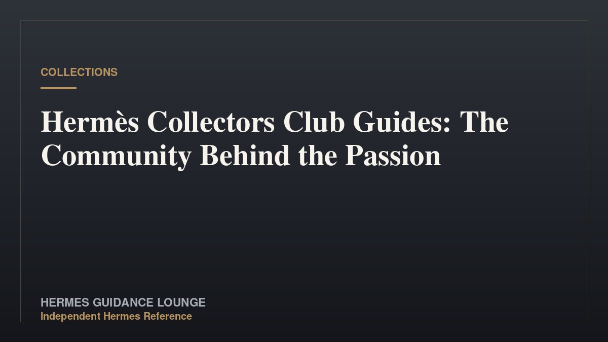 Hermès Collectors Club Guides: The Community Behind the Passion