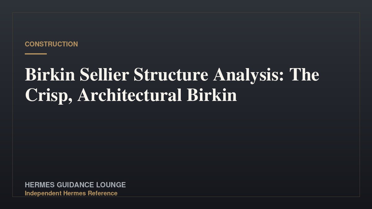 Birkin Sellier Structure Analysis: The Crisp, Architectural Birkin