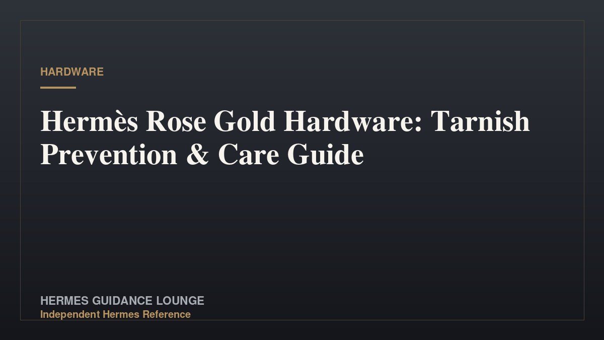 Hermès Rose Gold Hardware: Tarnish Prevention & Care Guide