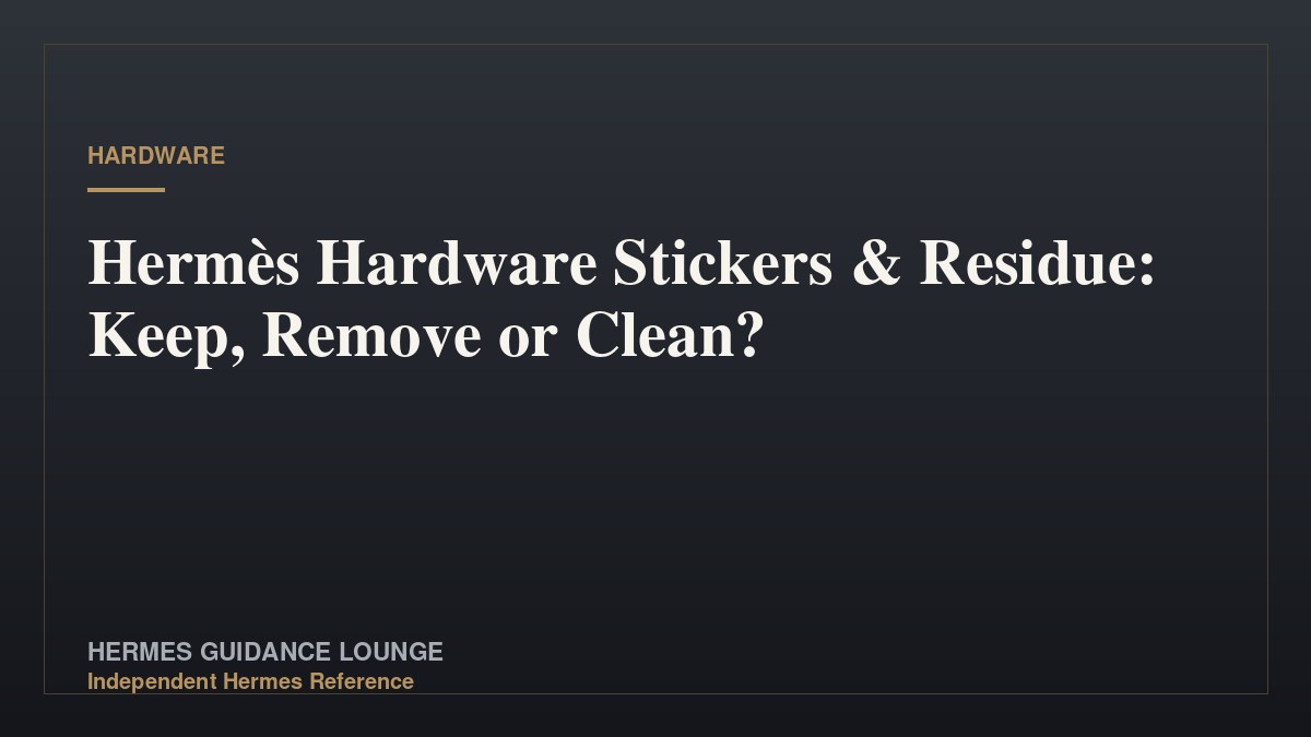 Hermès Hardware Stickers & Residue: Keep, Remove or Clean?
