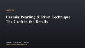 Hermès Pearling & Rivet Technique: The Craft in the Details