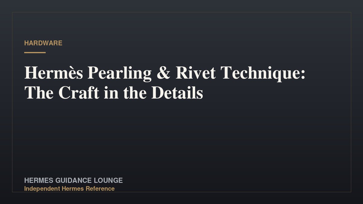 Hermès Pearling & Rivet Technique: The Craft in the Details