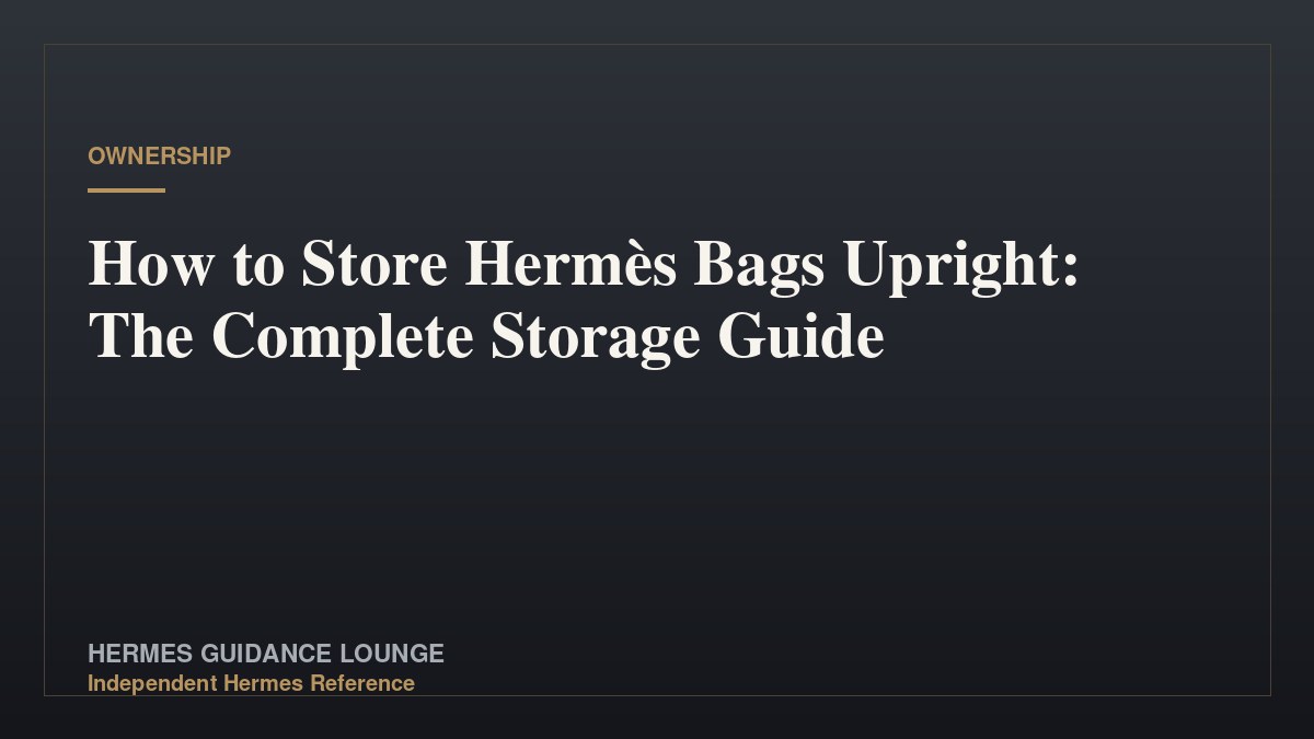 How to Store Hermès Bags Upright: The Complete Storage Guide