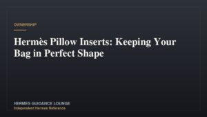 Hermès Pillow Inserts: Keeping Your Bag in Perfect Shape