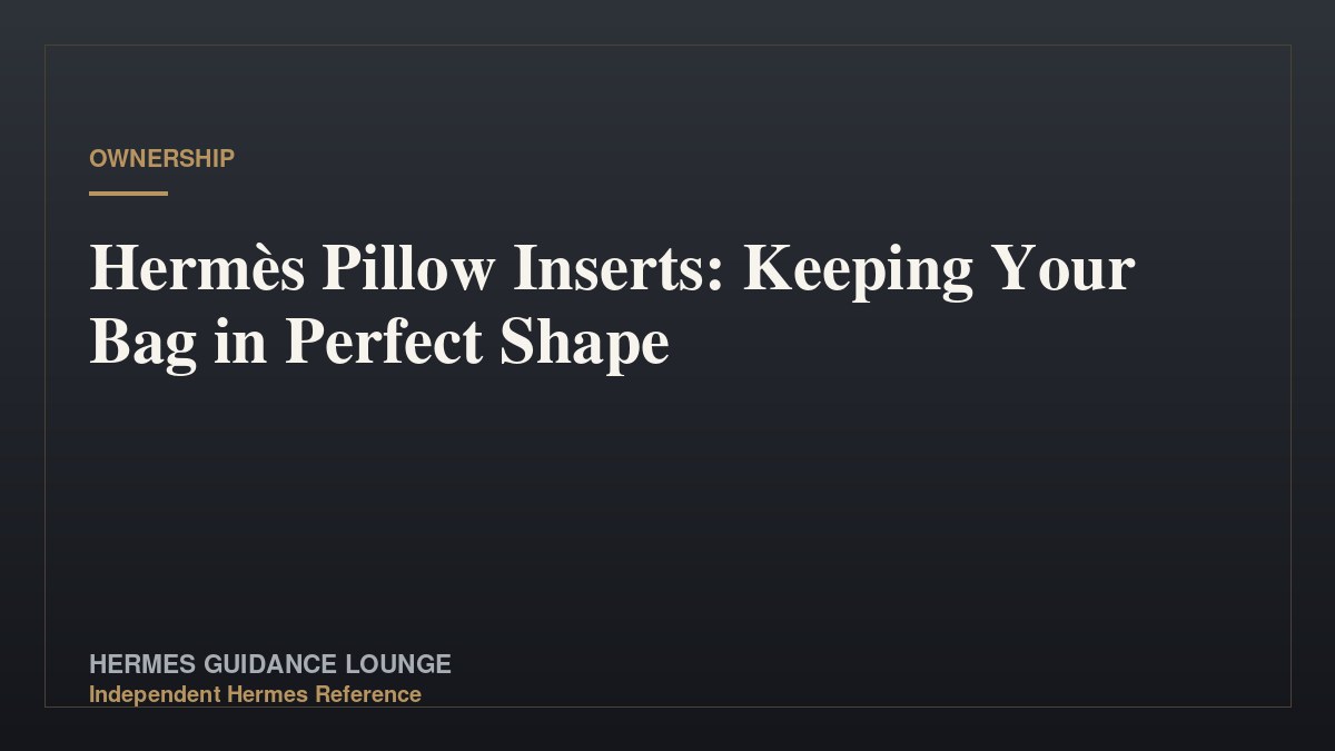 Hermès Pillow Inserts: Keeping Your Bag in Perfect Shape