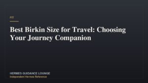 Best Birkin Size for Travel: Choosing Your Journey Companion