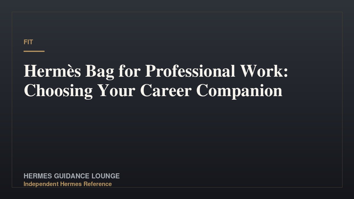 Hermès Bag for Professional Work: Choosing Your Career Companion