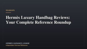 Hermès Luxury Handbag Reviews: Your Complete Reference Roundup