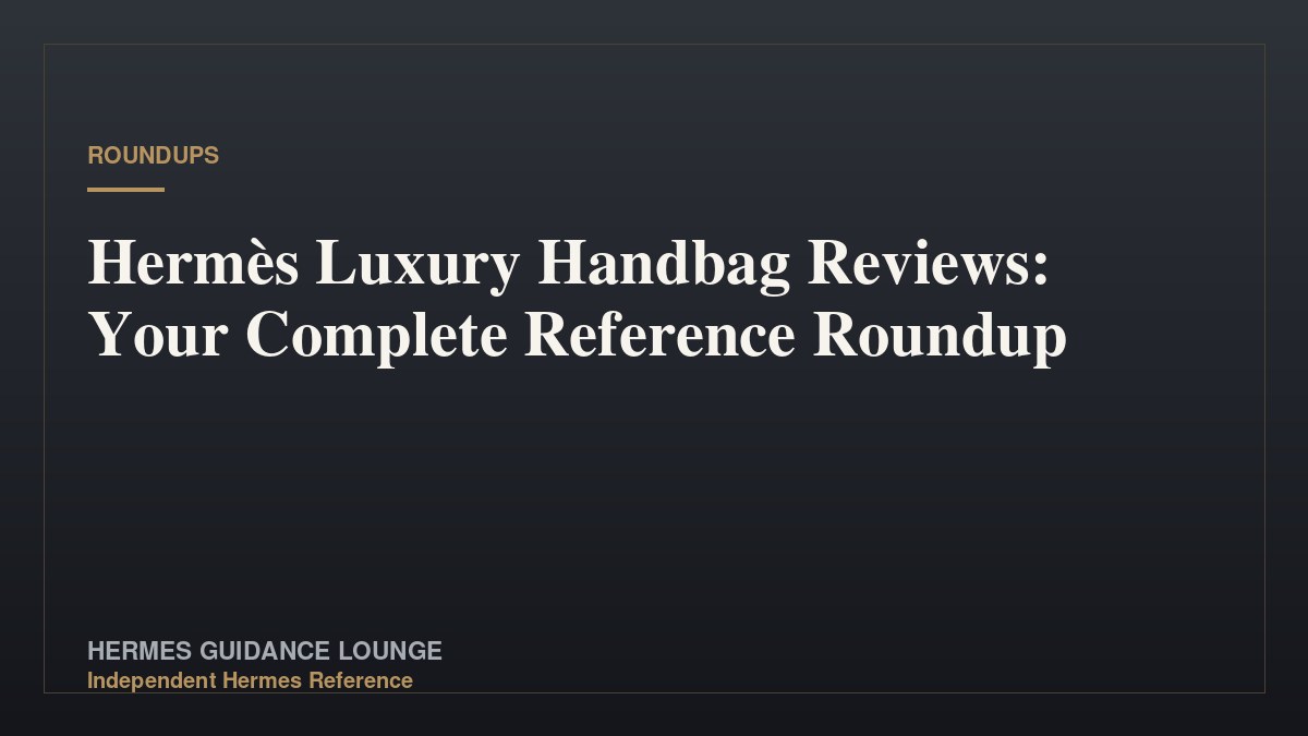 Hermès Luxury Handbag Reviews: Your Complete Reference Roundup
