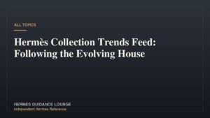 Hermès Collection Trends Feed: Following the Evolving House