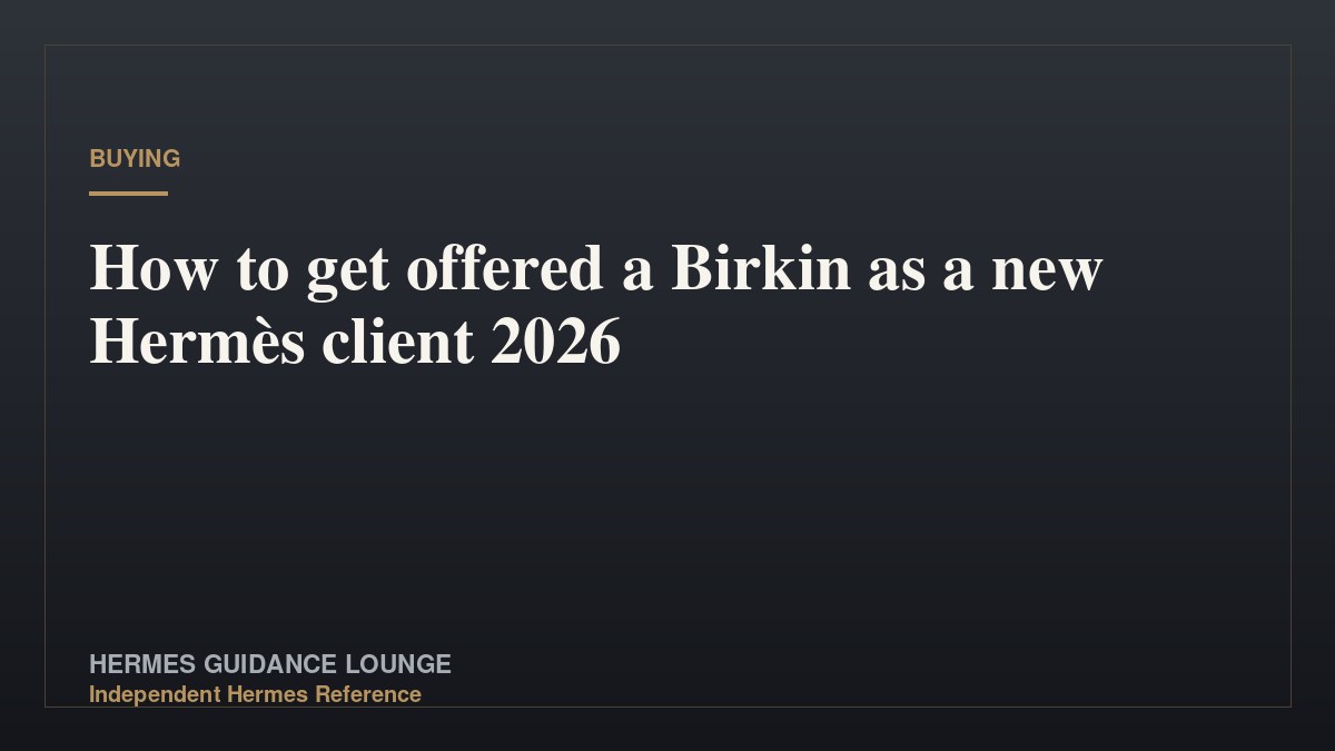 How to get offered a Birkin as a new Hermès client 2026